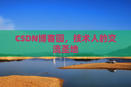 CSDN博客园,技术人的交流圣地 CSDN博客园,技术人的交流圣地